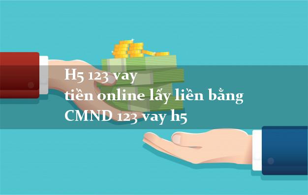 H5 123 vay tiền online lấy liền bằng CMND 123 vay h5