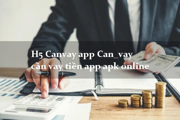 H5 Canvay app Can_vay cần vay tiền app apk online