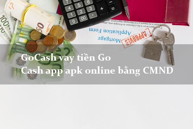 GoCash vay tiền Go Cash app apk online bằng CMND