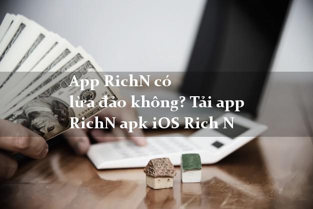 App RichN có lừa đảo không? Tải app RichN apk iOS Rich N