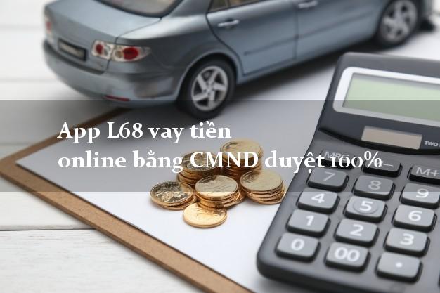 App L68 vay tiền online bằng CMND duyệt 100%