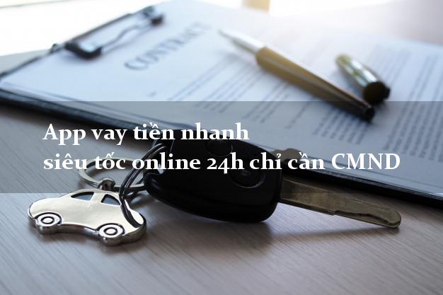 App vay tiền nhanh siêu tốc online 24h chỉ cần CMND
