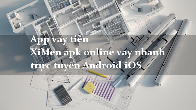 App vay tiền XiMen apk online vay nhanh trực tuyến Android iOS