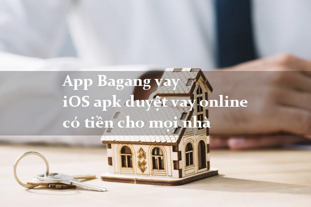 App Bagang vay iOS apk duyệt vay online có tiền cho mọi nhà