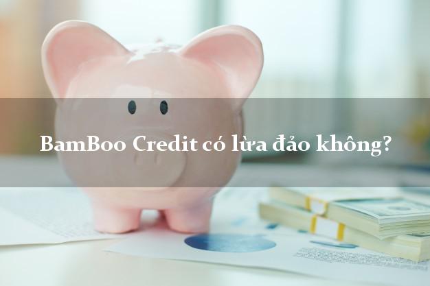 BamBoo Credit có lừa đảo không?