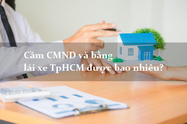 Cầm CMND và bằng lái xe TpHCM được bao nhiêu?