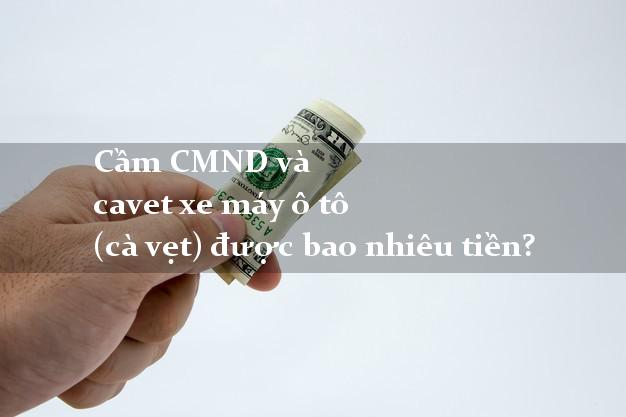 Cầm CMND và cavet xe máy ô tô (cà vẹt) được bao nhiêu tiền?