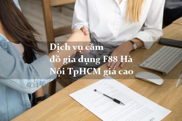 Dịch vụ cầm đồ gia dụng F88 Hà Nội TpHCM giá cao