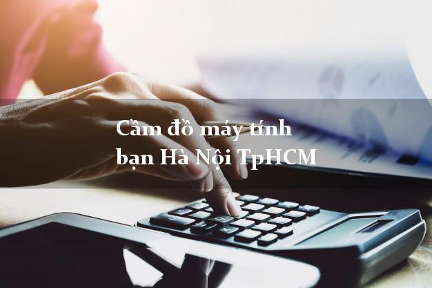 Cầm đồ máy tính bạn Hà Nội TpHCM