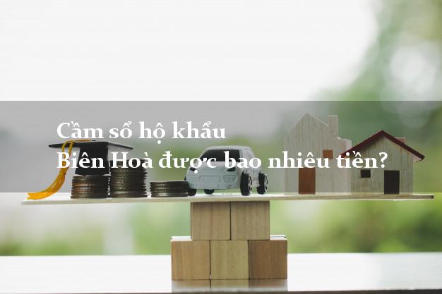 Cầm sổ hộ khẩu Biên Hoà được bao nhiêu tiền?