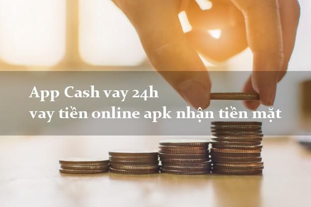 App Cash vay 24h vay tiền online apk nhận tiền mặt