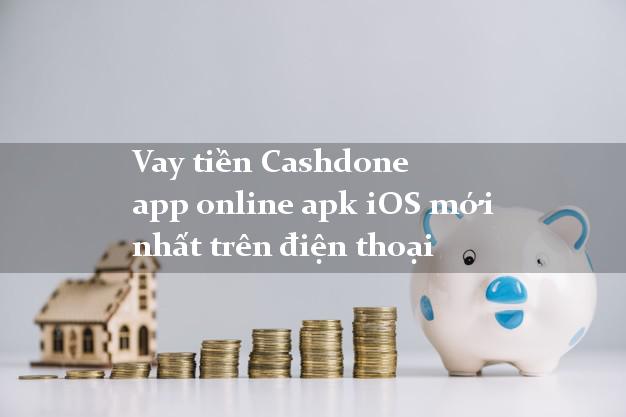 Vay tiền Cashdone app online apk iOS mới nhất trên điện thoại