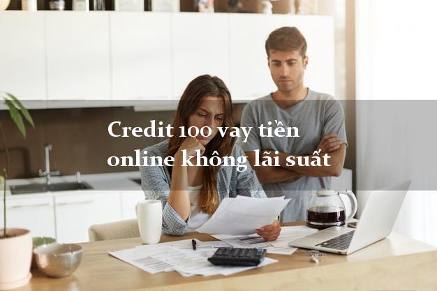 Credit 100 vay tiền online không lãi suất