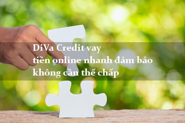 DiVa Credit vay tiền online nhanh đảm bảo không cần thế chấp