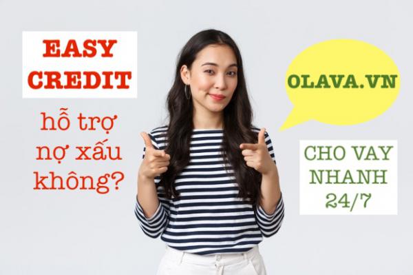 Easy credit có hỗ trợ nợ xấu không? Giải ngân trong bao lâu?