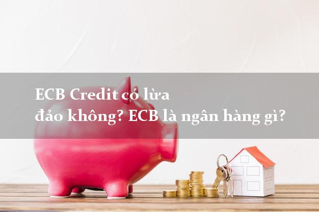 ECB Credit có lừa đảo không? ECB là ngân hàng gì?