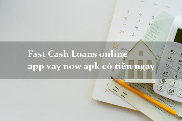 Fast Cash Loans online app vay now apk có tiền ngay