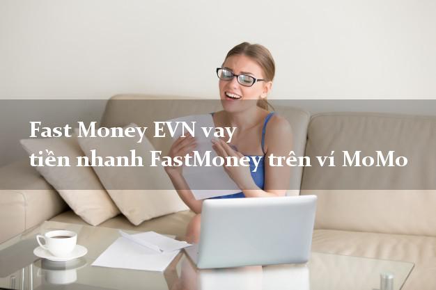 Fast Money EVN vay tiền nhanh FastMoney trên ví MoMo