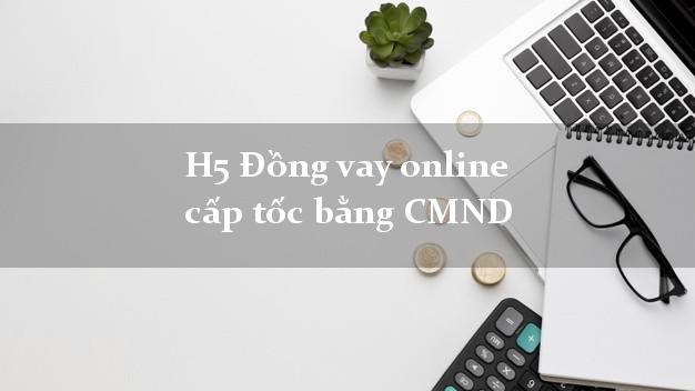 H5 Đồng vay online cấp tốc bằng CMND