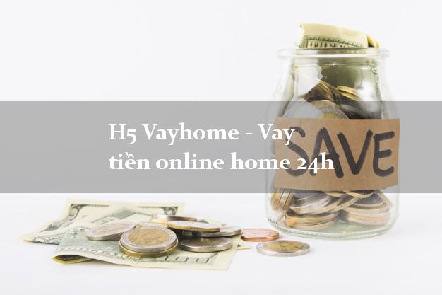 H5 Vayhome - Vay tiền online home 24h