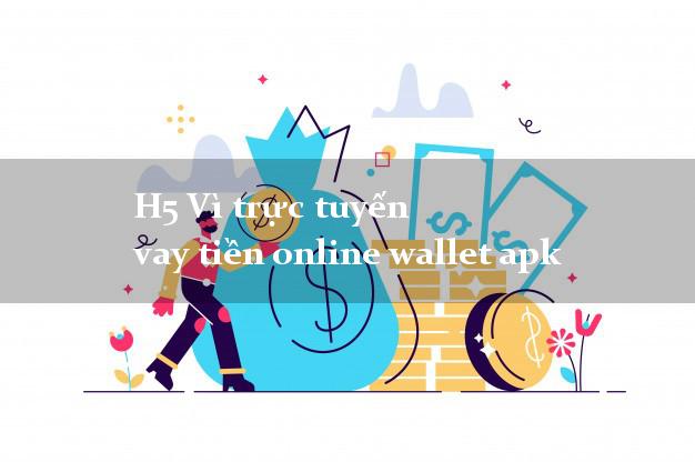 H5 Vì trực tuyến vay tiền online wallet apk