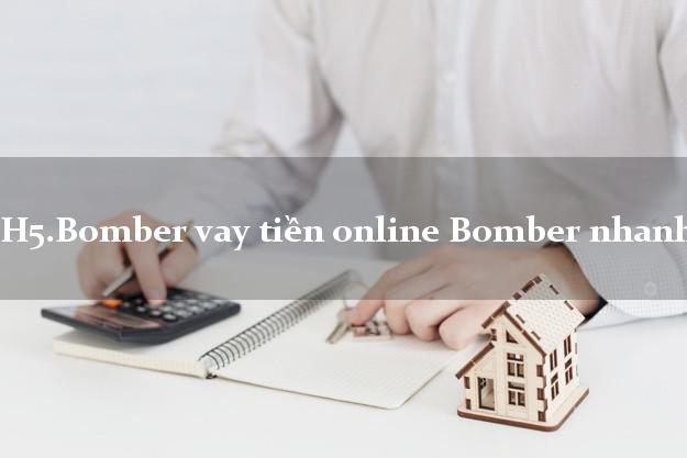 H5.Bomber vay tiền online Bomber nhanh nhất