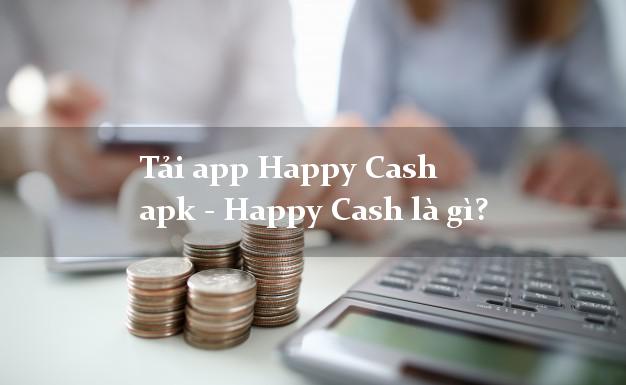 Tải app Happy Cash apk - Happy Cash là gì?