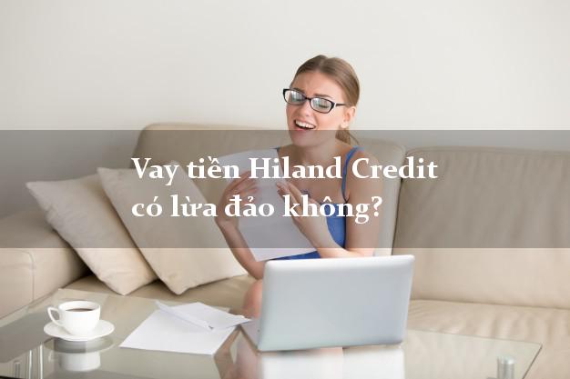 Vay tiền Hiland Credit có lừa đảo không?