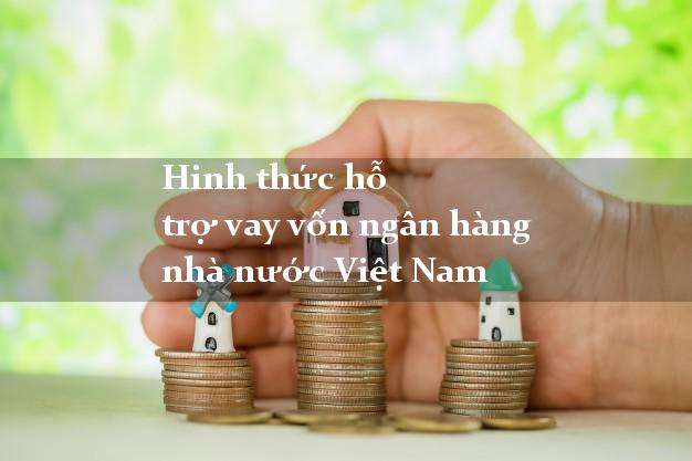 Hinh thức hỗ trợ vay vốn ngân hàng nhà nước Việt Nam