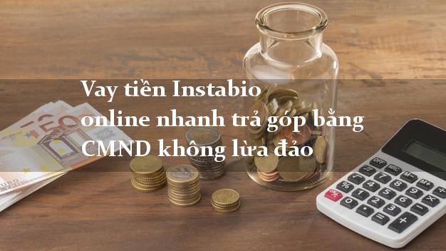 Vay tiền Instabio online nhanh trả góp bằng CMND không lừa đảo