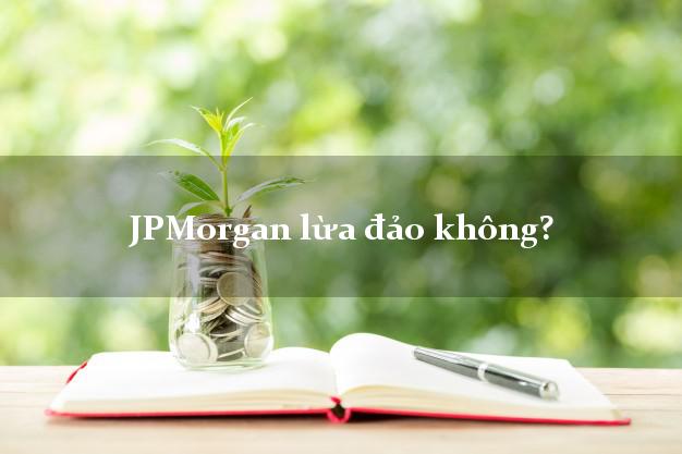 JPMorgan lừa đảo không?