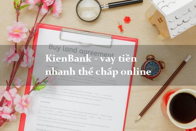 KienBank - vay tiền nhanh thế chấp online