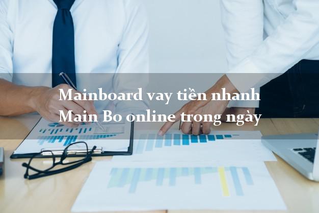 Mainboard vay tiền nhanh Main Bo online trong ngày