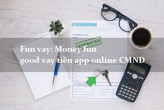 Fun vay: Money fun good vay tiền app online CMND