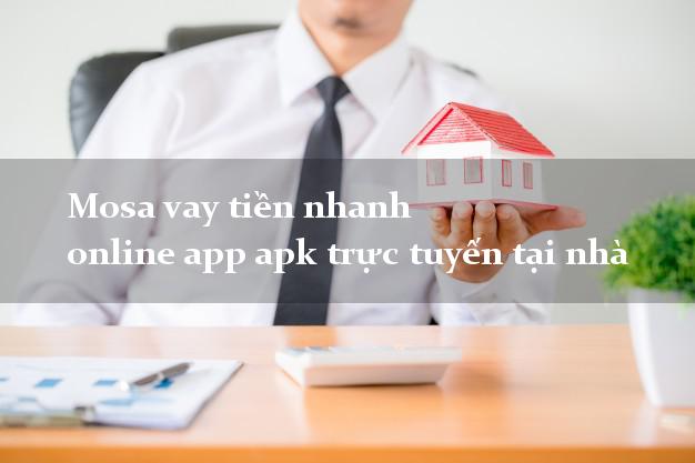 Mosa vay tiền nhanh online app apk trực tuyến tại nhà