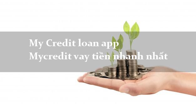My Credit loan app Mycredit vay tiền nhanh nhất
