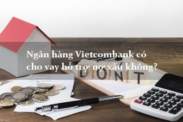 Ngân hàng Vietcombank có cho vay hỗ trợ nợ xấu không?