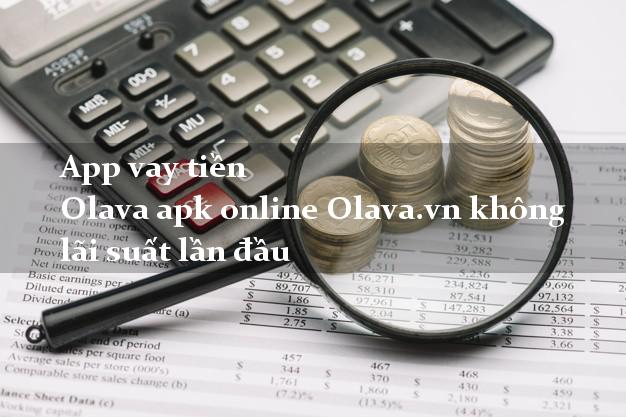 App vay tiền Olava apk online Olava.vn không lãi suất lần đầu