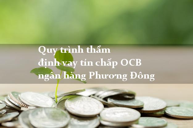 Quy trình thẩm định vay tín chấp OCB ngân hàng Phương Đông