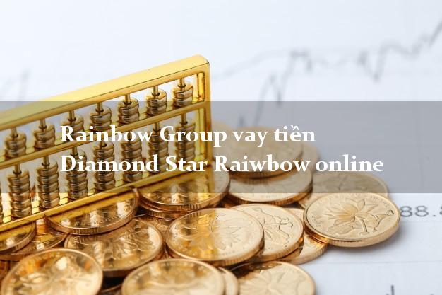 Rainbow Group vay tiền Diamond Star Raiwbow online