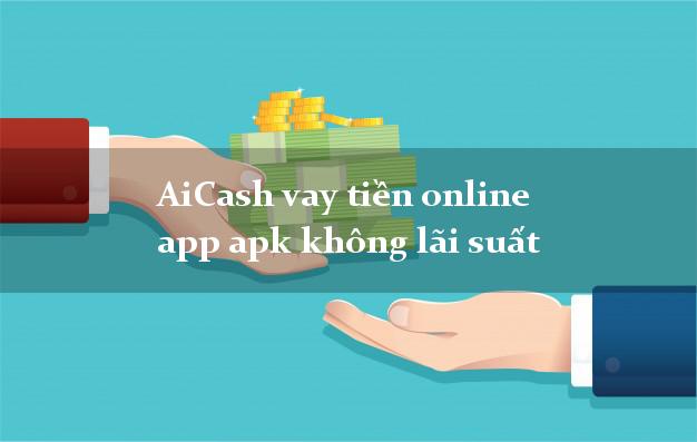 AiCash vay tiền online app apk không lãi suất
