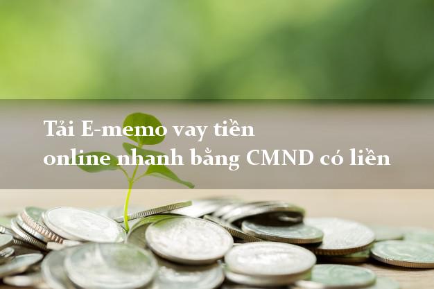 Tải E-memo vay tiền online nhanh bằng CMND có liền