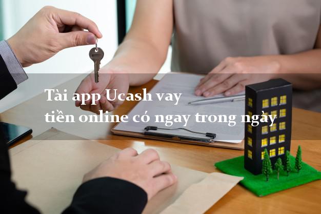 Tài app Ucash vay tiền online có ngay trong ngày
