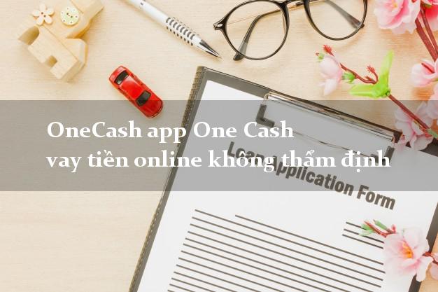 OneCash app One Cash vay tiền online không thẩm định
