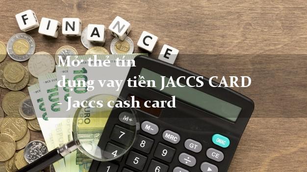 Mở thẻ tín dụng vay tiền JACCS CARD - Jaccs cash card