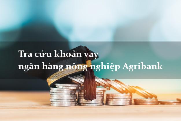 Tra cứu khoản vay ngân hàng nông nghiệp Agribank