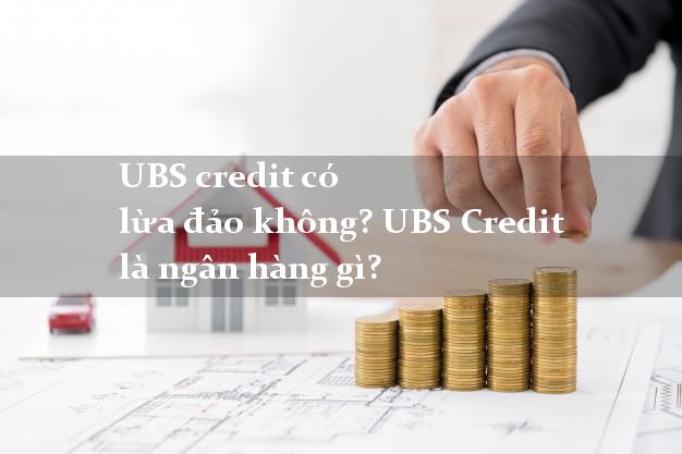 UBS credit có lừa đảo không? UBS Credit là ngân hàng gì?