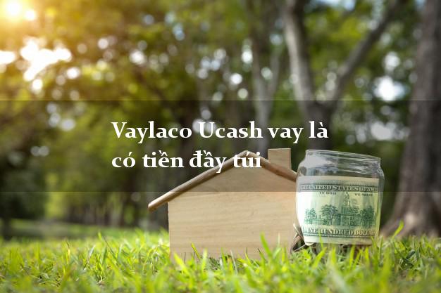 Vaylaco Ucash vay là có tiền đầy túi