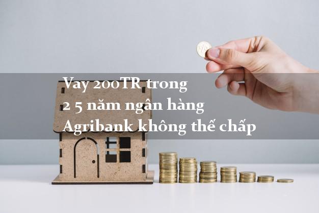 Vay 200TR trong 2 5 năm ngân hàng Agribank không thế chấp