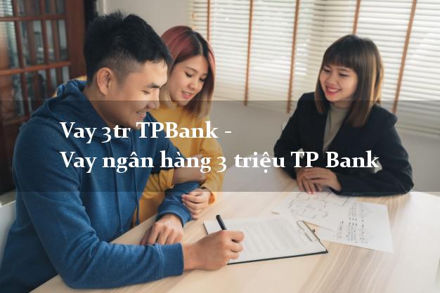 Vay 3tr TPBank - Vay ngân hàng 3 triệu TP Bank